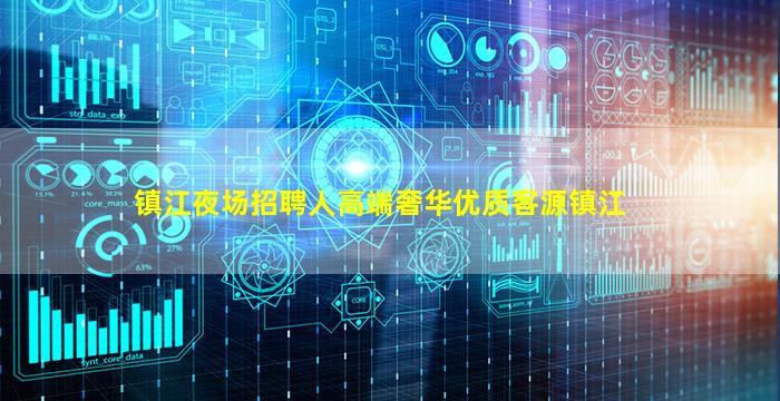 镇江夜场招聘人高端奢华优质客源镇江